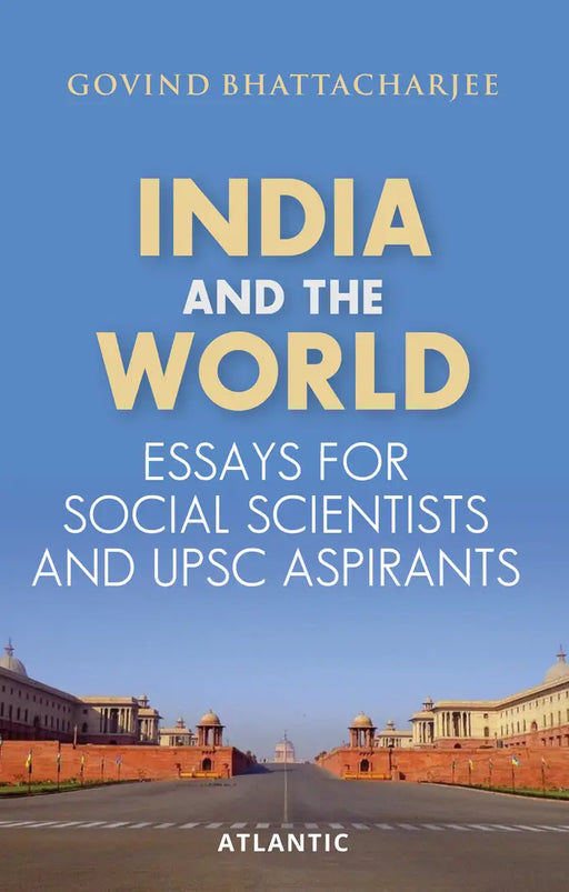 India And The World: Essays for Social Scientists and UPSC Aspirants by Govind Bhattarcharjee | atlanticbooks.com