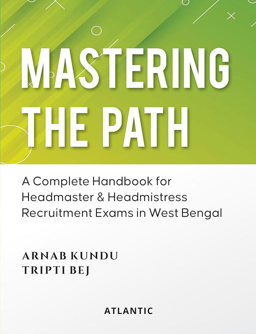 Mastering the Path: A Complete Handbook for Headmaster & Headmistress Recruitment Exams in West Bengal by Dr Arnab Kundu, Dr Tripti Bej