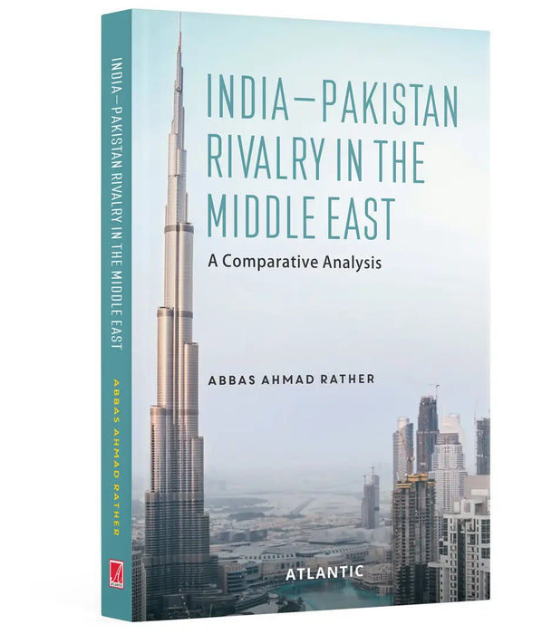 India-Pakistan Rivalry in the Middle East: A Comparative Analysis by Abbas Ahmad Rather