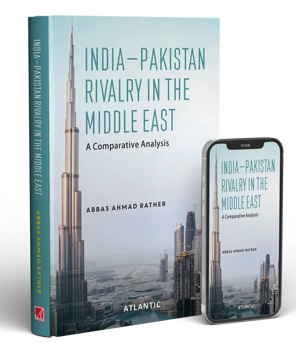 India-Pakistan Rivalry in the Middle East: A Comparative Analysis by Abbas Ahmad Rather
