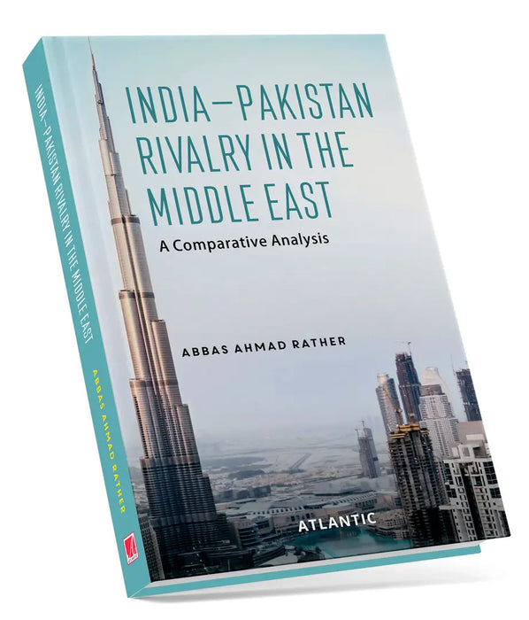 India-Pakistan Rivalry in the Middle East: A Comparative Analysis by Abbas Ahmad Rather