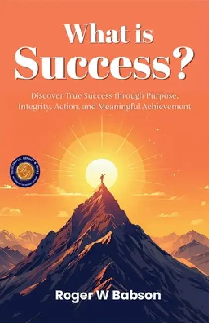 What is Success? (Illustrated, Refined & Edited) by Roger W Babson