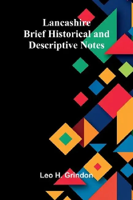 Lancashire: Brief Historical And Descriptive Notes by Leo H. Grindon