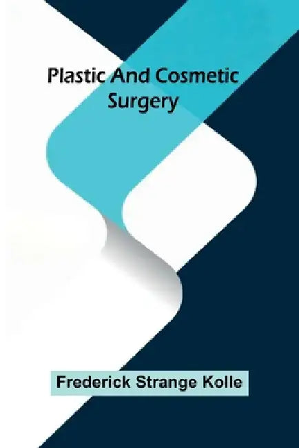 Plastic And Cosmetic Surgery by Frederick Strange Kolle