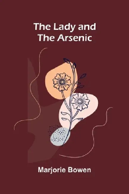 The Lady And The Arsenic by Marjorie Bowen