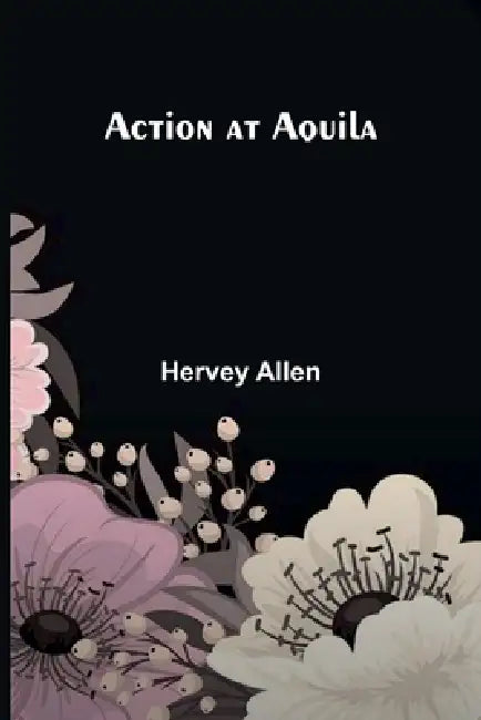 Action At Aquila by Hervey Allen