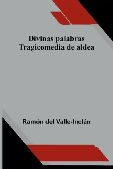 Divinas Palabras: Tragicomedia De Aldea by Ramón del Valle-Inclán