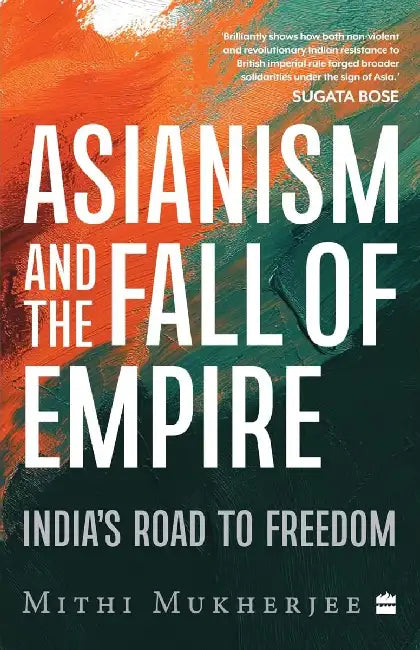Asianism And The Fall Of Empire by Mithi Mukherjee