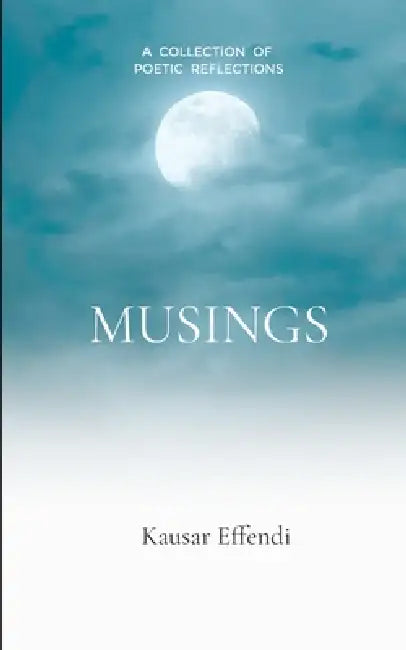 Musings A Collection of Poetic Reflections by Kausar Effendi