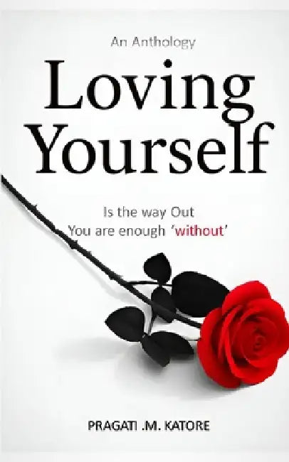 Loving Yourself Is the way out, You are enough 'without' by Pragati M Katore