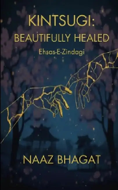 Kintsugi: BEAUTIFULLY HEALED Ehsas-E-Zindagi by Naaz Bhagat