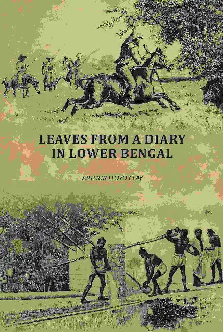 Leaves From A Diary In Lower Bengal by Arthur Lloyd Clay