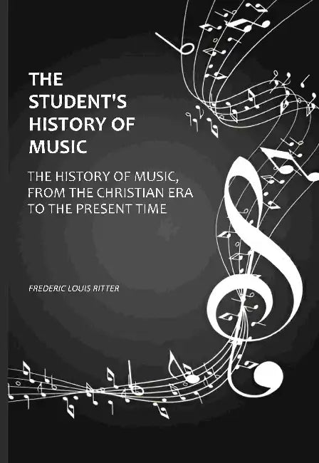 The Students History Of Music The History Of Music From The Christian Era To The Present Time by Frederic Louis Ritter