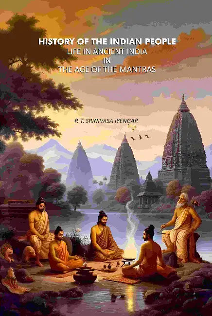 History Of The Indian People: Life In Ancient India In The Age Of The Mantras by P. T. Srinivasa Iyengar