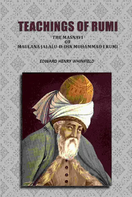 Teachings Of Rumi The Masnavi Of Maulana Jalaluddin Muhammad I Rumi by E. H. Whinfield
