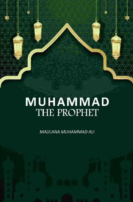 Muhammad The Prophet by Maulana Muhammad Ali