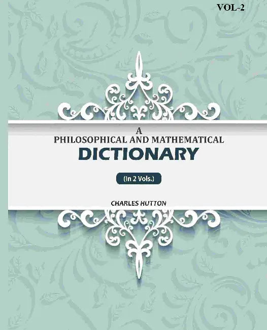 A Philosophical And Mathematical Dictionary by Charles Hutton