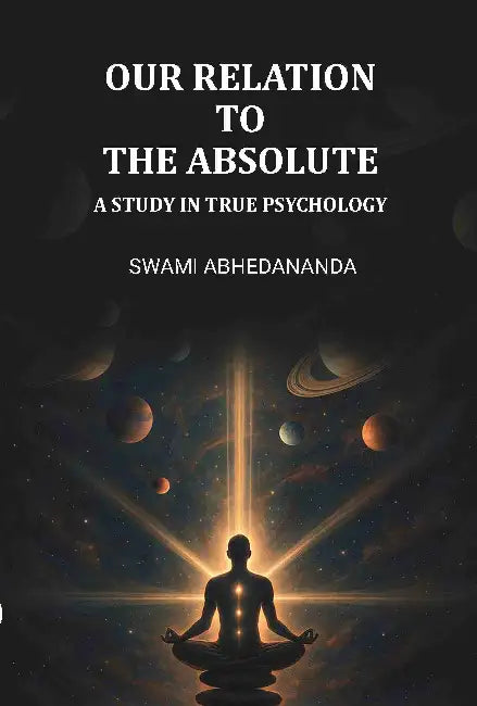 Our Relation To The Absolute A Study In True Psychology by Swami Abhedananda