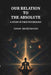 Our Relation To The Absolute A Study In True Psychology by Swami Abhedananda