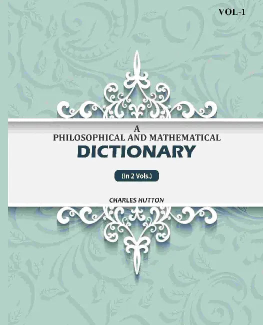 A Philosophical And Mathematical Dictionary by Charles Hutton