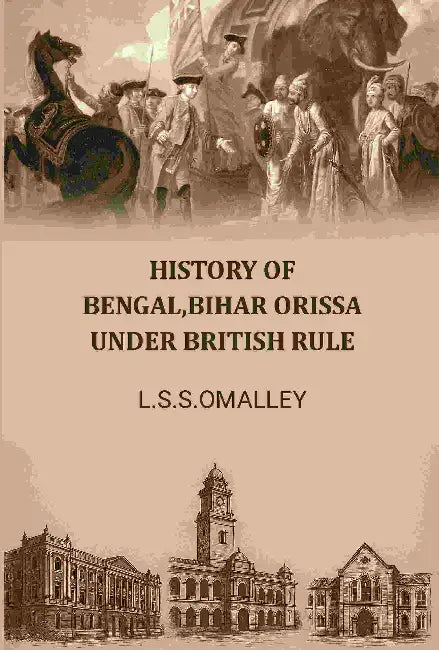 History Of Bengalbihar Orissa Under British Rule by L. S. S. Omalley