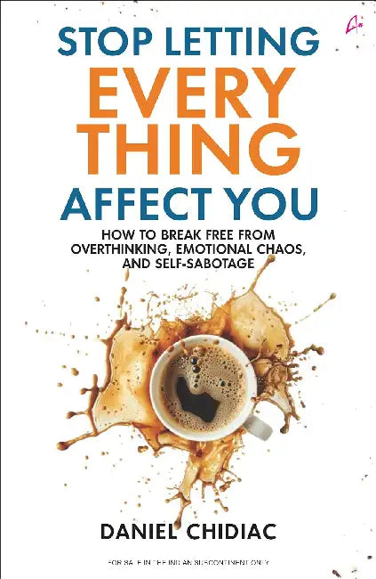 Stop Letting Everything Affect You by Daniel Chidiac