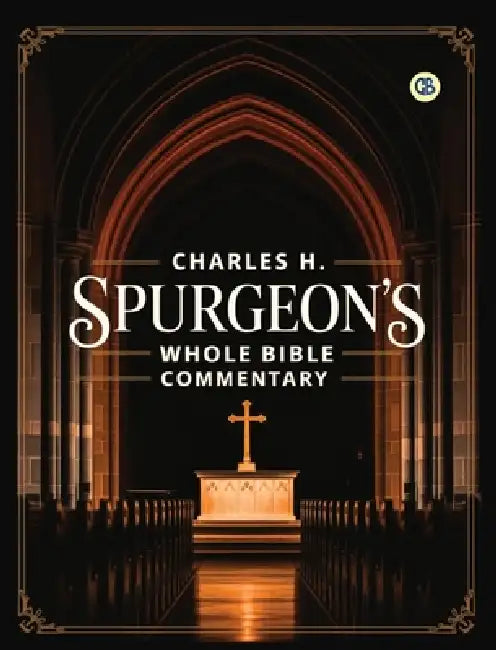 Charles H. Spurgeon's Whole Bible Commentary by Charles Haddon Spurgeon