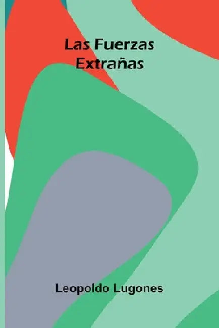 Las Fuerzas Extrañas by Leopoldo Lugones
