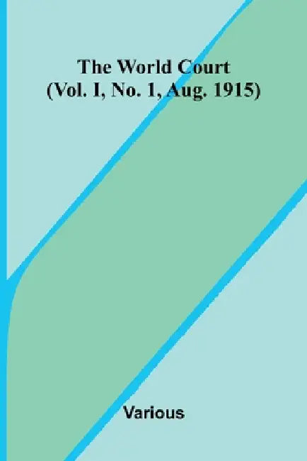 The World Court (Vol. I, No. 1, Aug. 1915) by Various