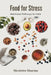 Food for Stress: Nutritional Pathways to Calm by Nicolette Sharma