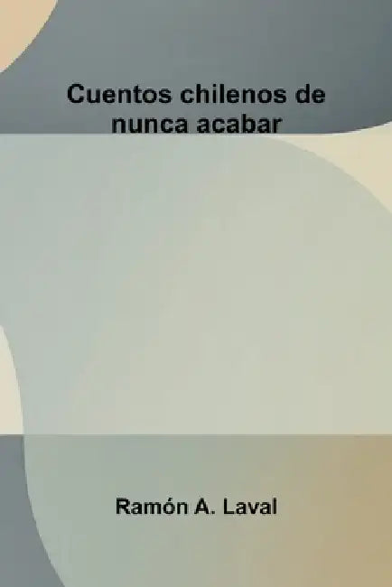 Cuentos chilenos de nunca acabar by Ramón A. Laval