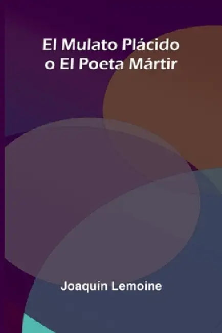 El Mulato Plácido o El Poeta Mártir by Joaquín Lemoine