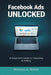 Facebook Ads Unlocked: A Beginner's Guide to Targeting and Selling by Michael A. North