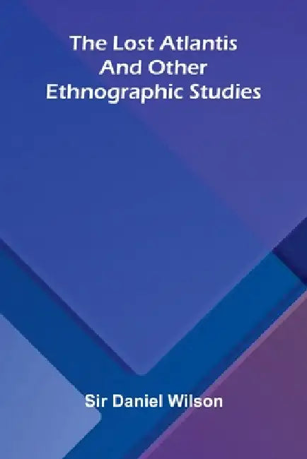 The lost Atlantis, and other ethnographic studies by Daniel Wilson