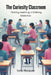 The Curiosity Classroom: Making Learning a Lifelong Addiction by Sofia Marquez