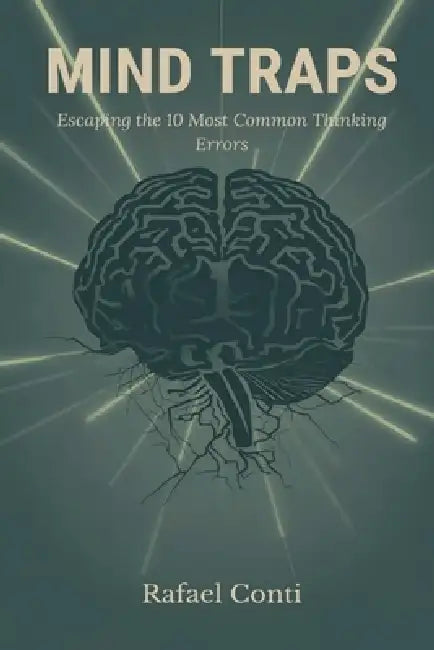 Mind Traps: Escaping the 10 Most Common Thinking Errors by Rafael Conti