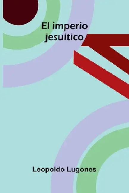 El imperio jesuítico by Leopoldo Lugones