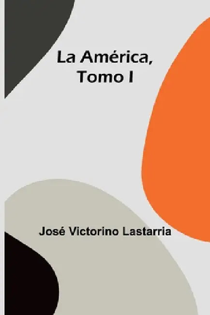 La América, Tomo I by José Victorino Lastarria