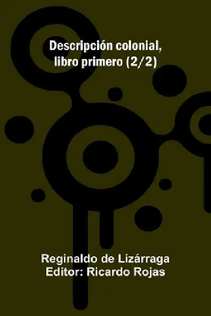 Descripción colonial, libro segundo (2/2) by Reginaldo de Lizárraga, Ricardo Rojas