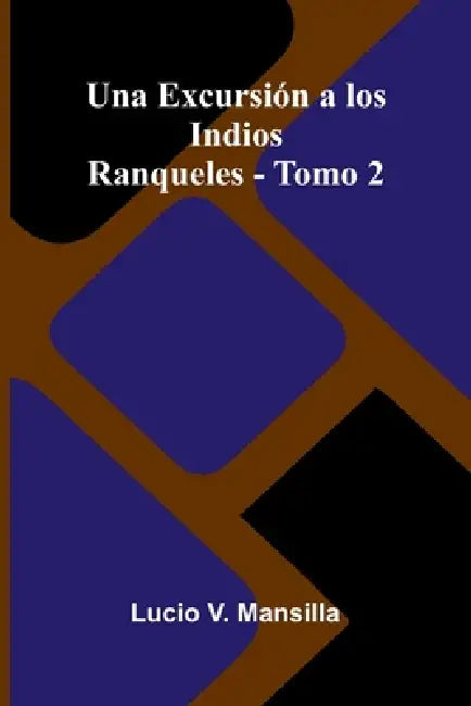 Una excursión a los indios ranqueles - Tomo 2 by Lucio V. Mansilla