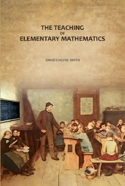 The Teaching Of Elementary Mathematics by David Eugene Smith