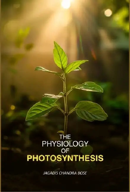 The Physiology Of Photosynthesis by Jagadis Chandra Bose