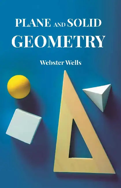 Plane And Solid Geometry by Webster Wells