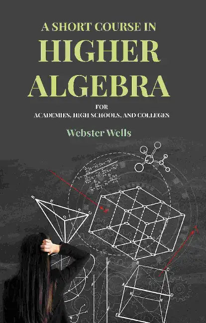 A Short Course In Higher Algebra by Webster Wells