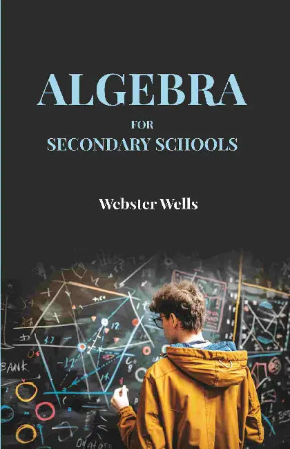Algebra For Secondary Schools by Webster Wells