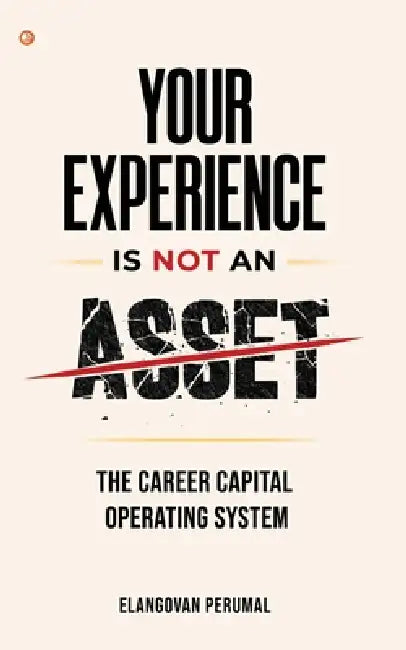 Your Experience Is Not An Asset: The Career Capital Operating System by Elangovan Perumal