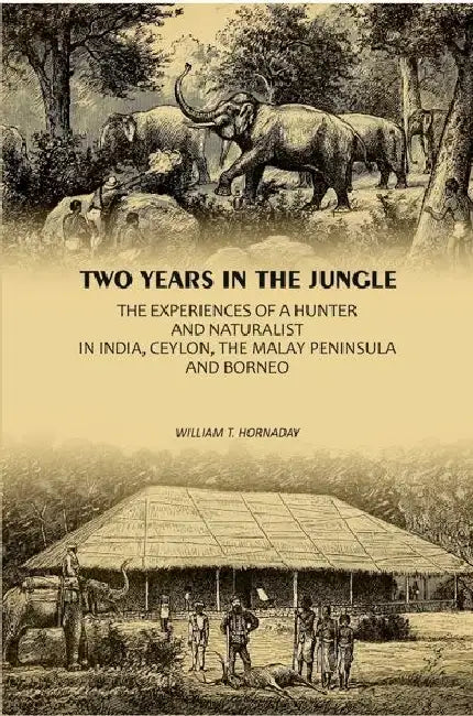 Two Years In The Jungle The Experiences Of A Hunter And Naturalist In by William T. Hornaday