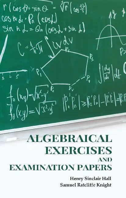 Algebraical Exercises And Examination Papers by Henry Sinclair Hall