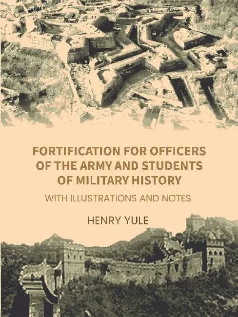 Fortification For Officers Of The Army And Students Of Military History by Henry Yule