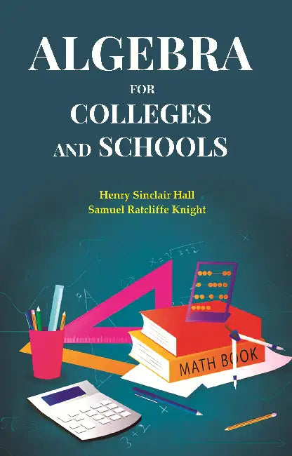 Algebra For Colleges And Schools by Henry Sinclair Hall